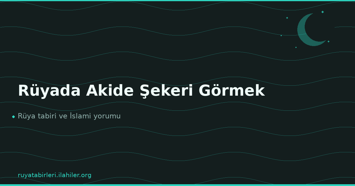 Rüyada Akide Şekeri Görmek