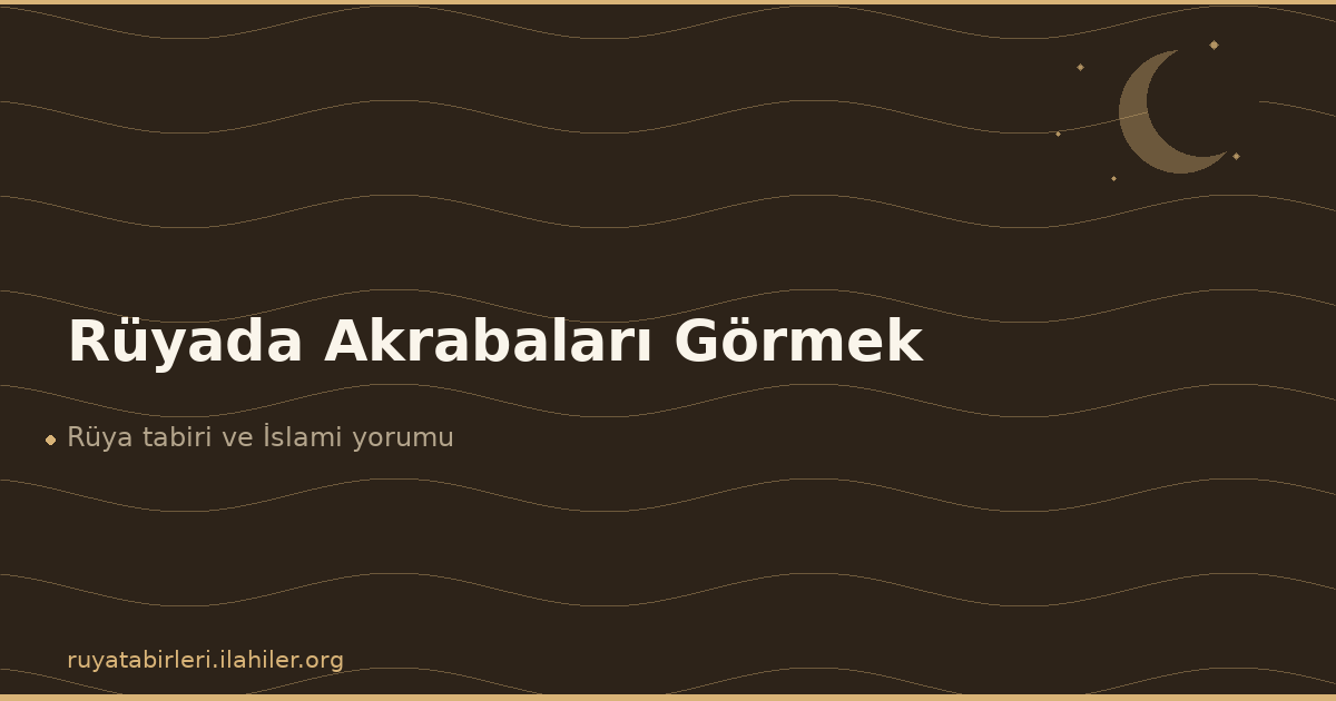 Rüyada Akrabaları Görmek