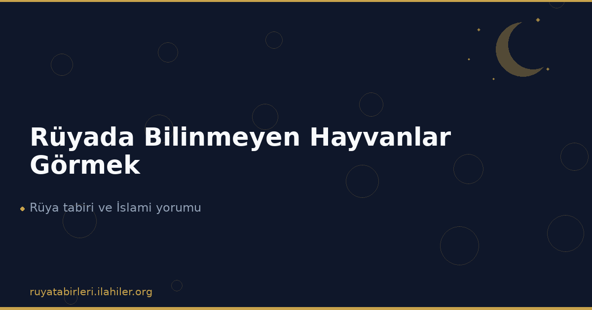 Rüyada Bilinmeyen Hayvanlar Görmek