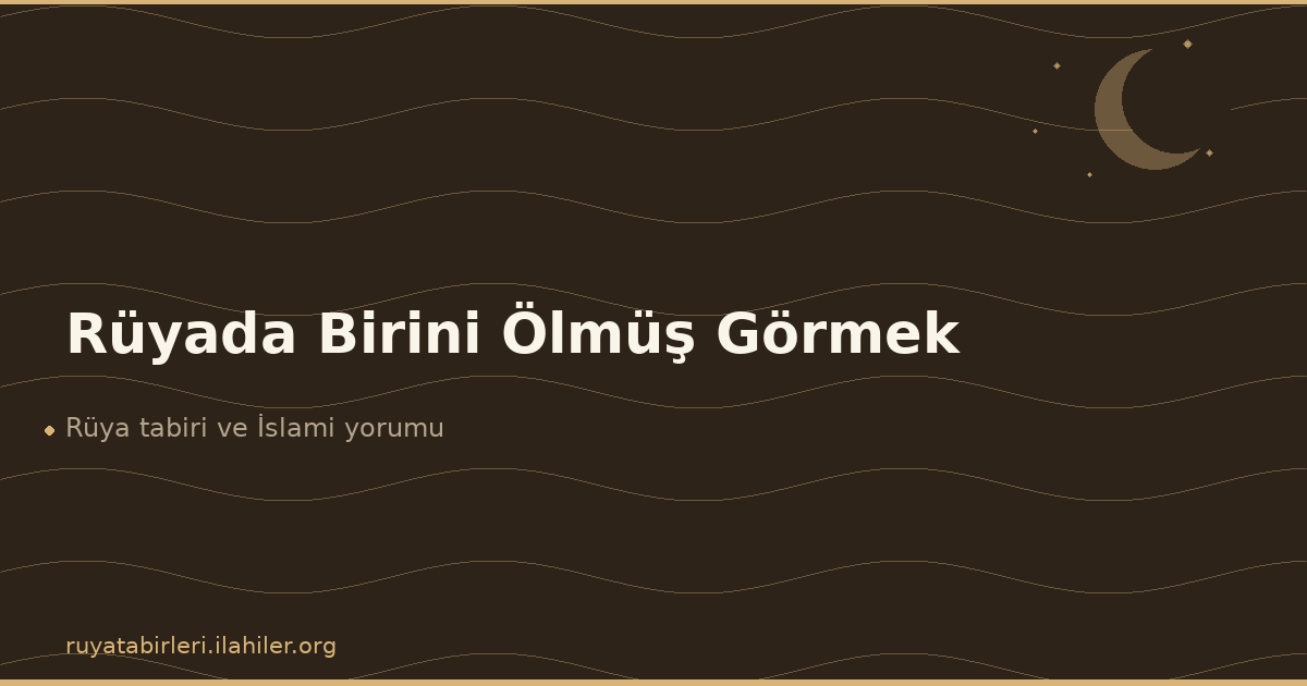 Rüyada Birini Ölmüş Görmek