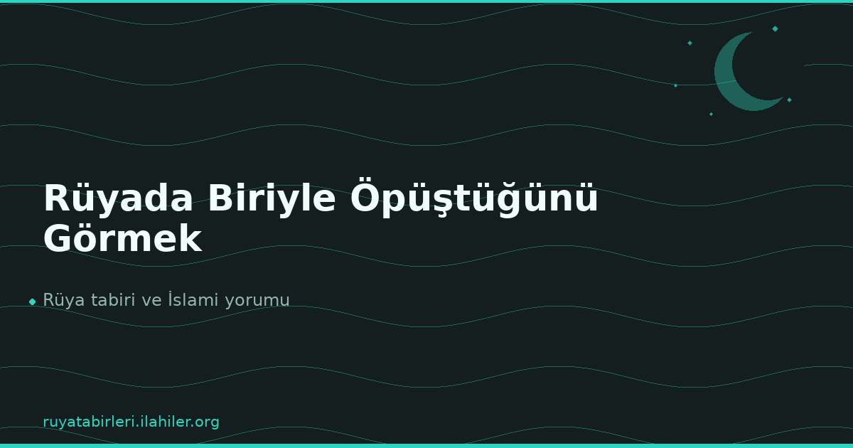 Rüyada Biriyle Öpüştüğünü Görmek