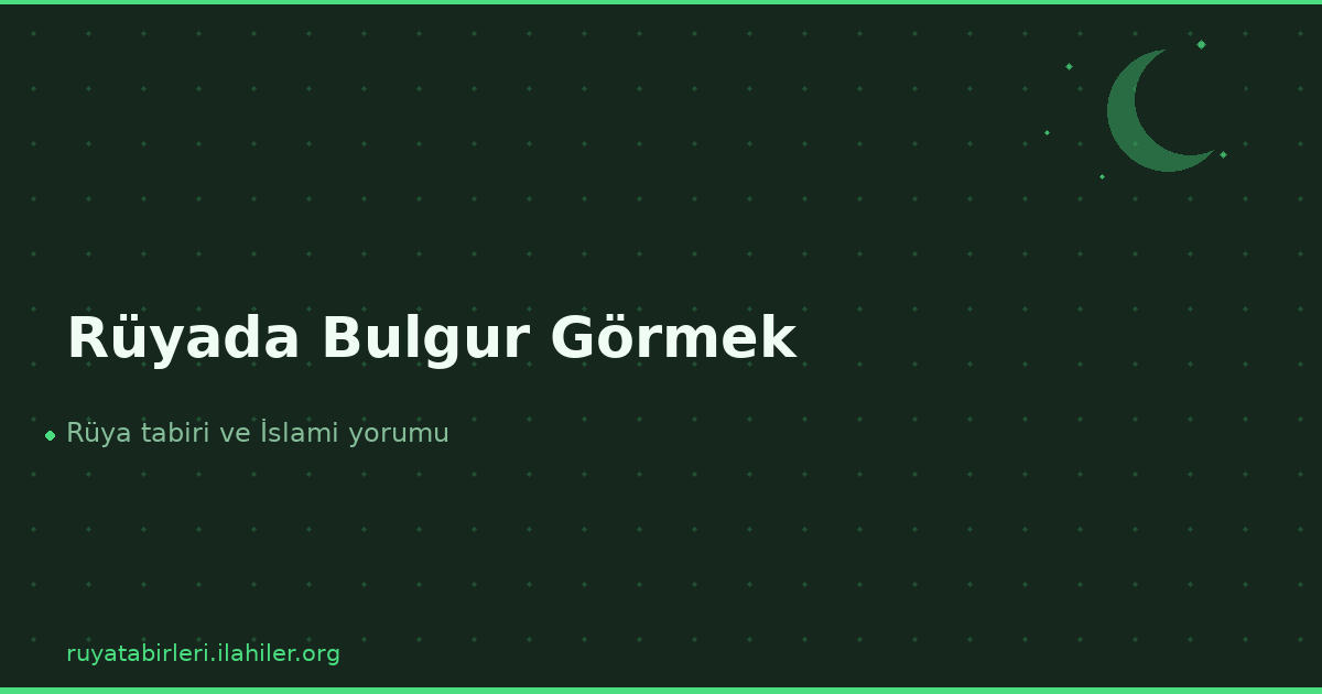 Rüyada Bulgur Görmek