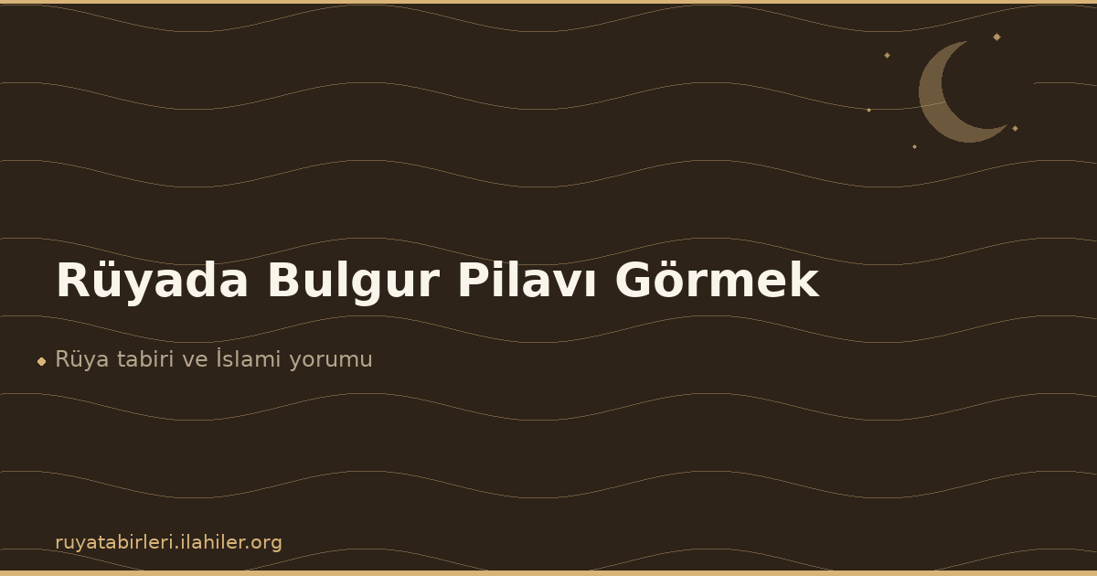 Rüyada Bulgur Pilavı Görmek