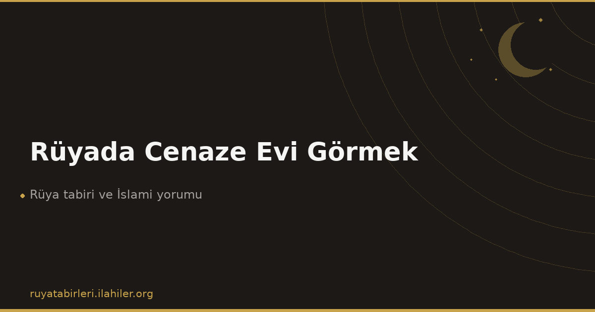 Rüyada Cenaze Evi Görmek