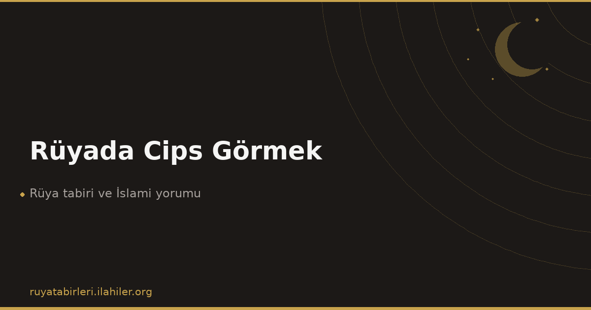 Rüyada Cips Görmek