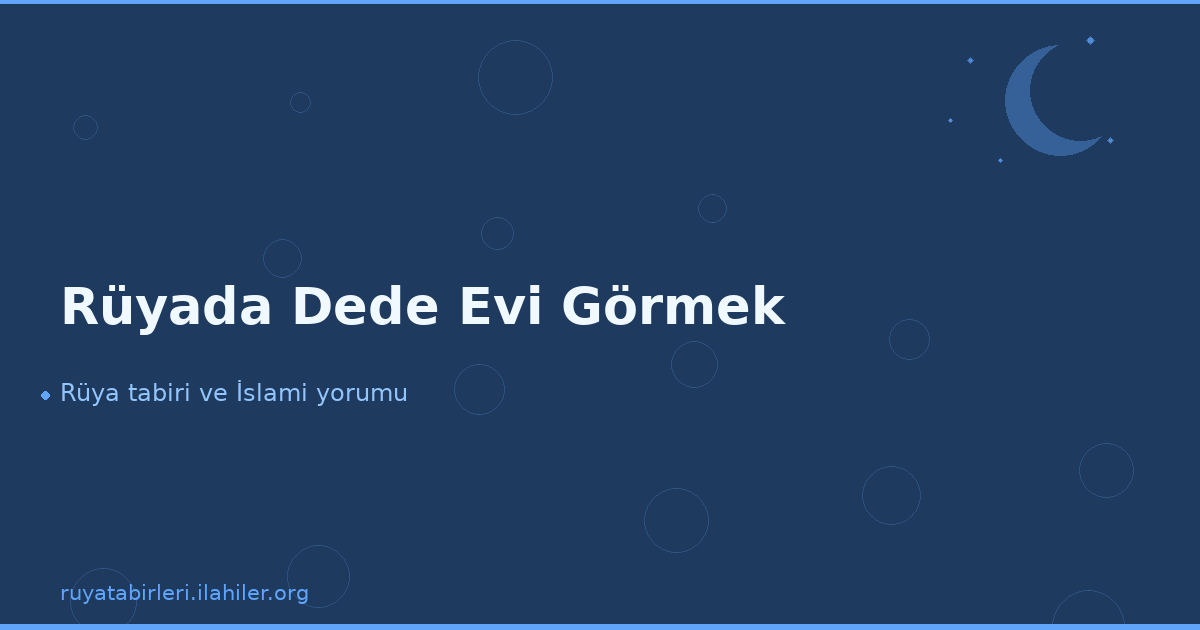 Rüyada Dede Evi Görmek