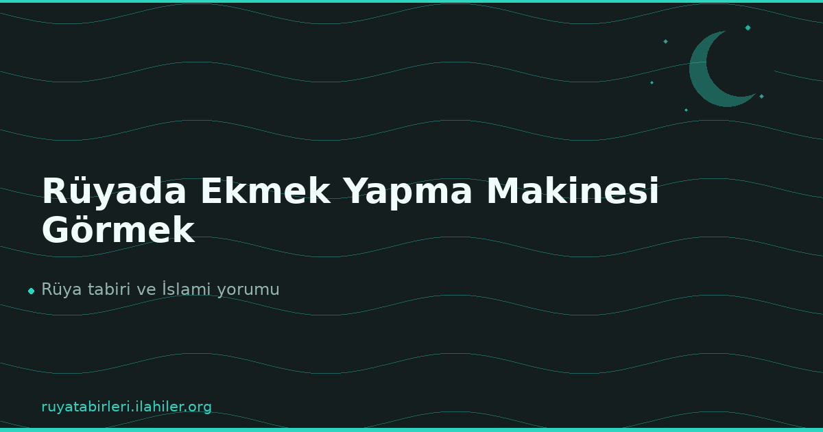 Rüyada Ekmek Yapma Makinesi Görmek