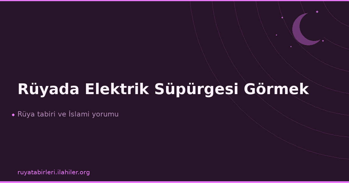 Rüyada Elektrik Süpürgesi Görmek