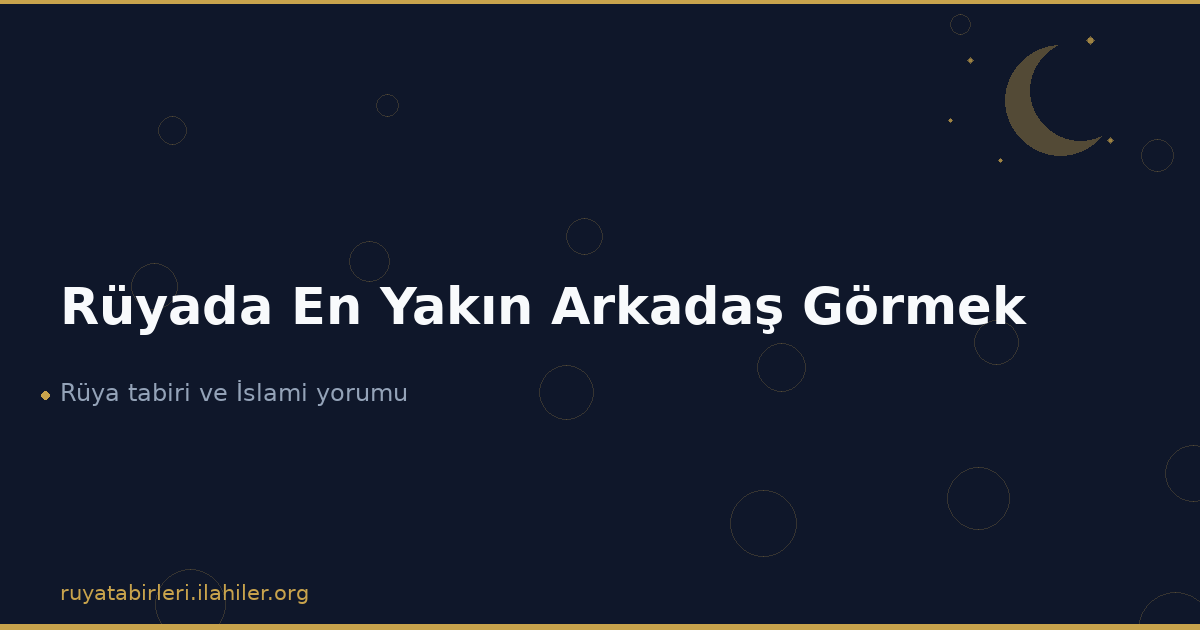 Rüyada En Yakın Arkadaş Görmek