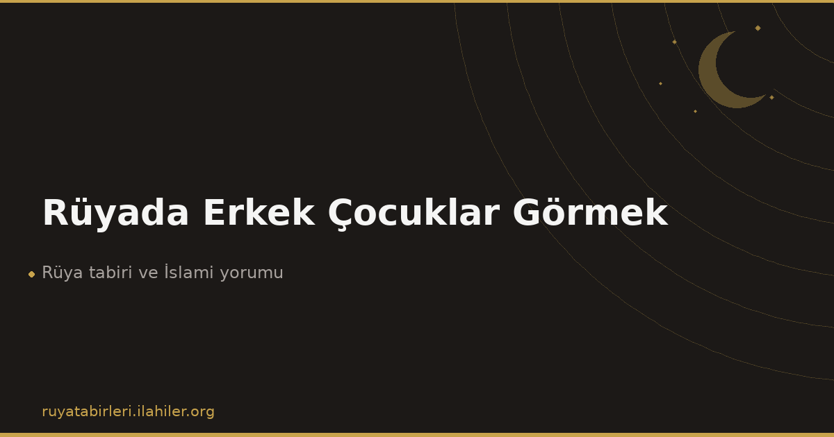 Rüyada Erkek Çocuklar Görmek