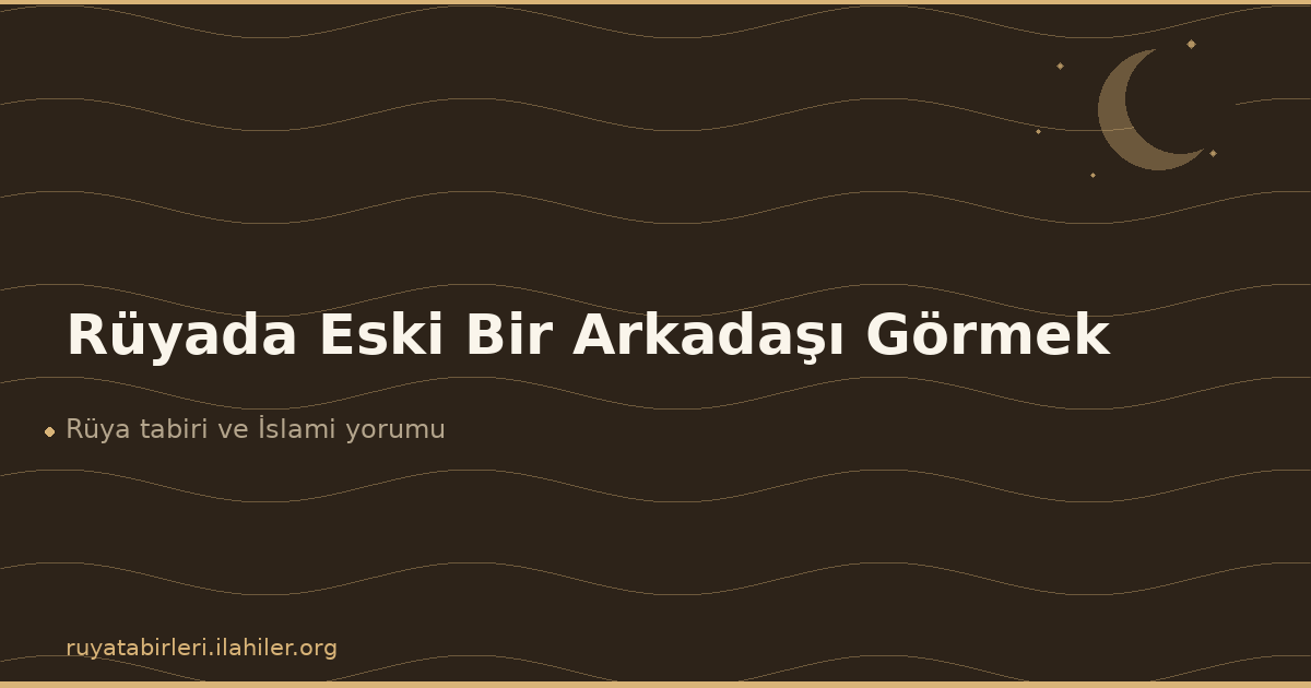 Rüyada Eski Bir Arkadaşı Görmek