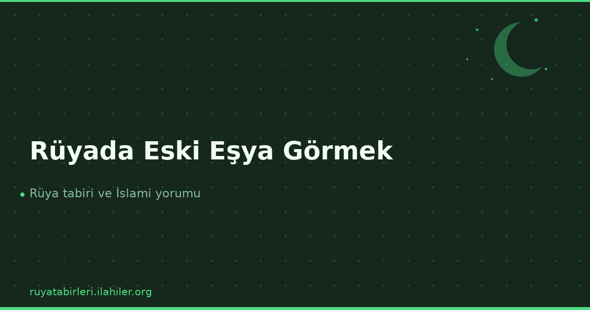 Rüyada Eski Eşya Görmek