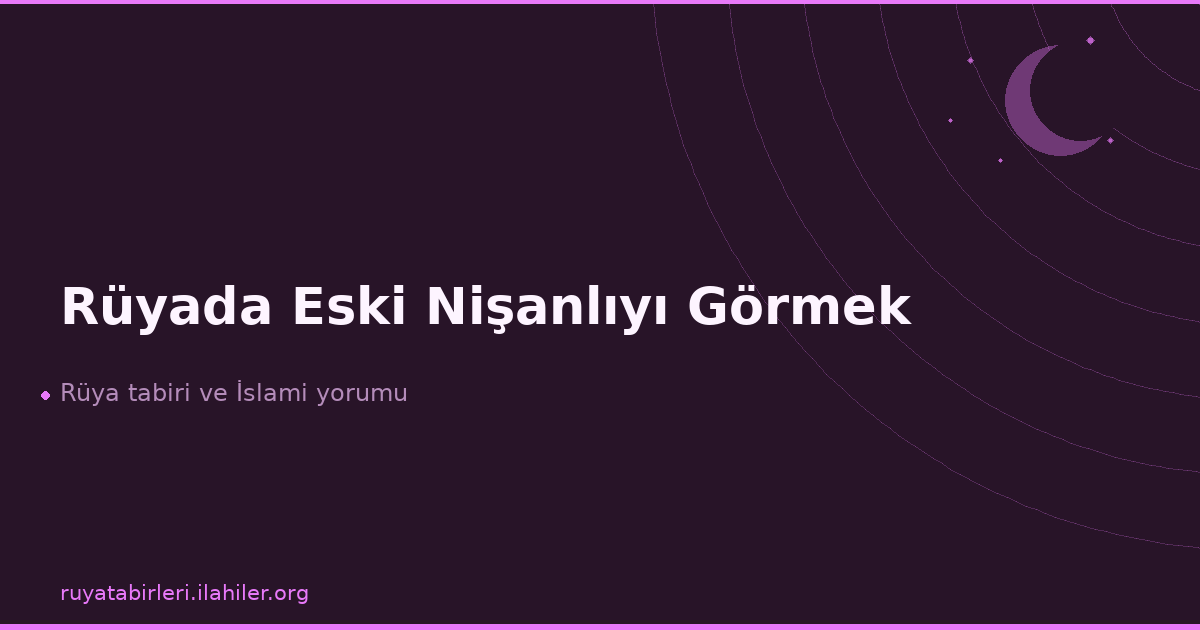 Rüyada Eski Nişanlıyı Görmek