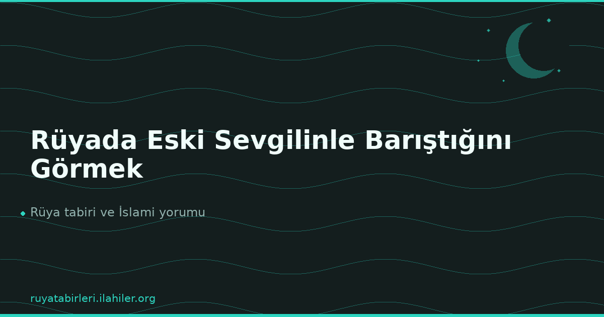 Rüyada Eski Sevgilinle Barıştığını Görmek