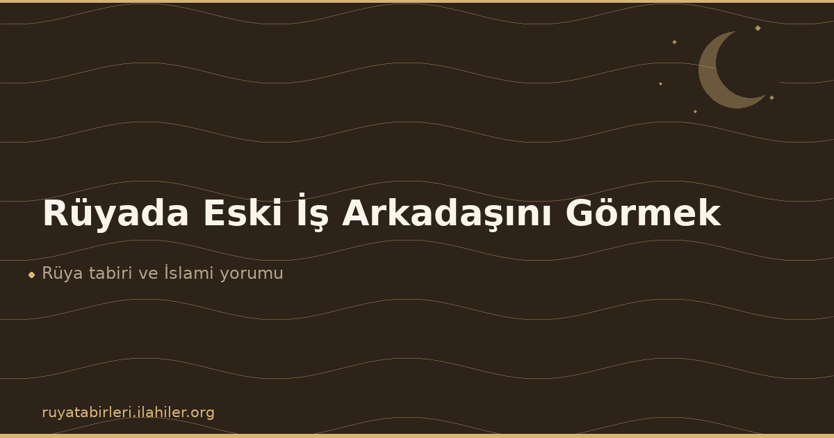 Rüyada Eski İş Arkadaşını Görmek