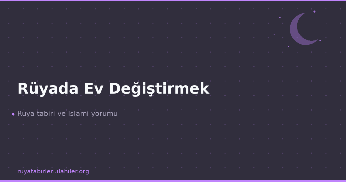 Rüyada Ev Değiştirmek