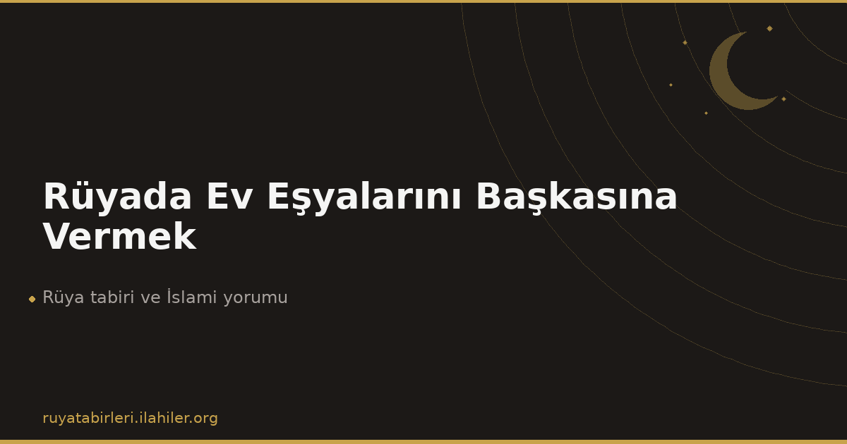 Rüyada Ev Eşyalarını Başkasına Vermek