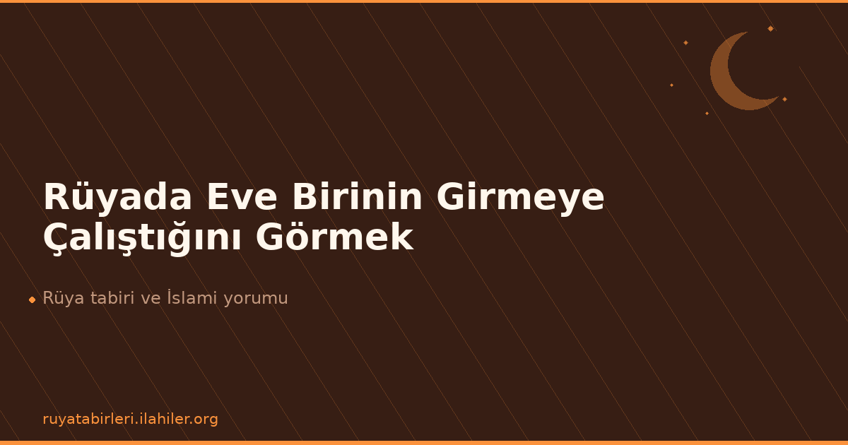 Rüyada Eve Birinin Girmeye Çalıştığını Görmek