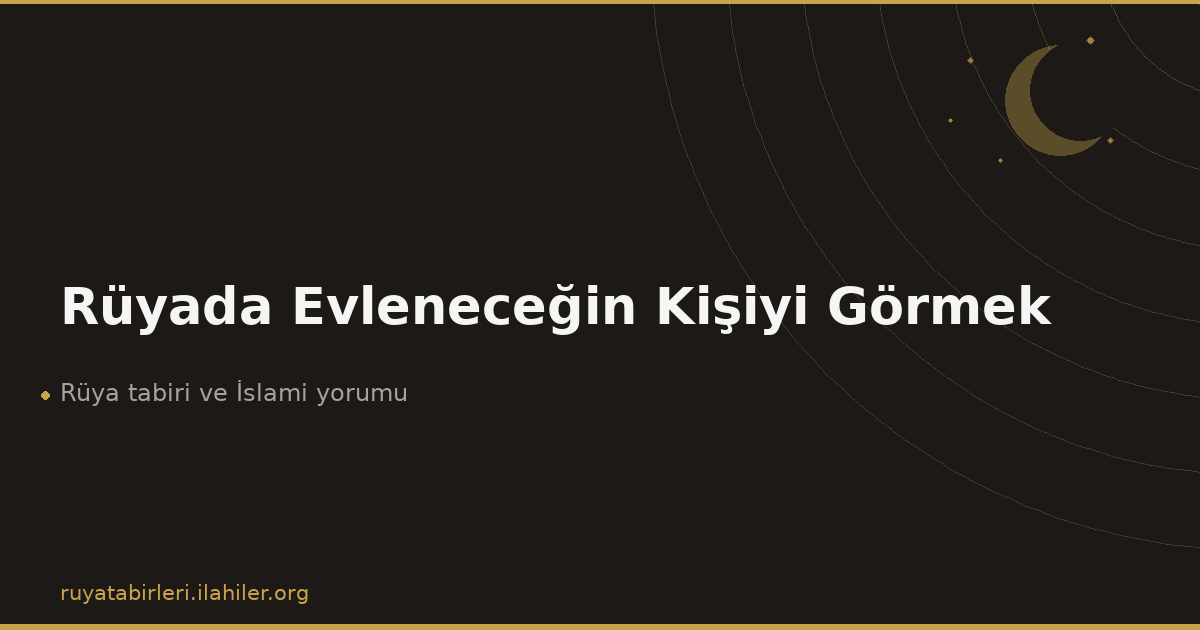 Rüyada Evleneceğin Kişiyi Görmek