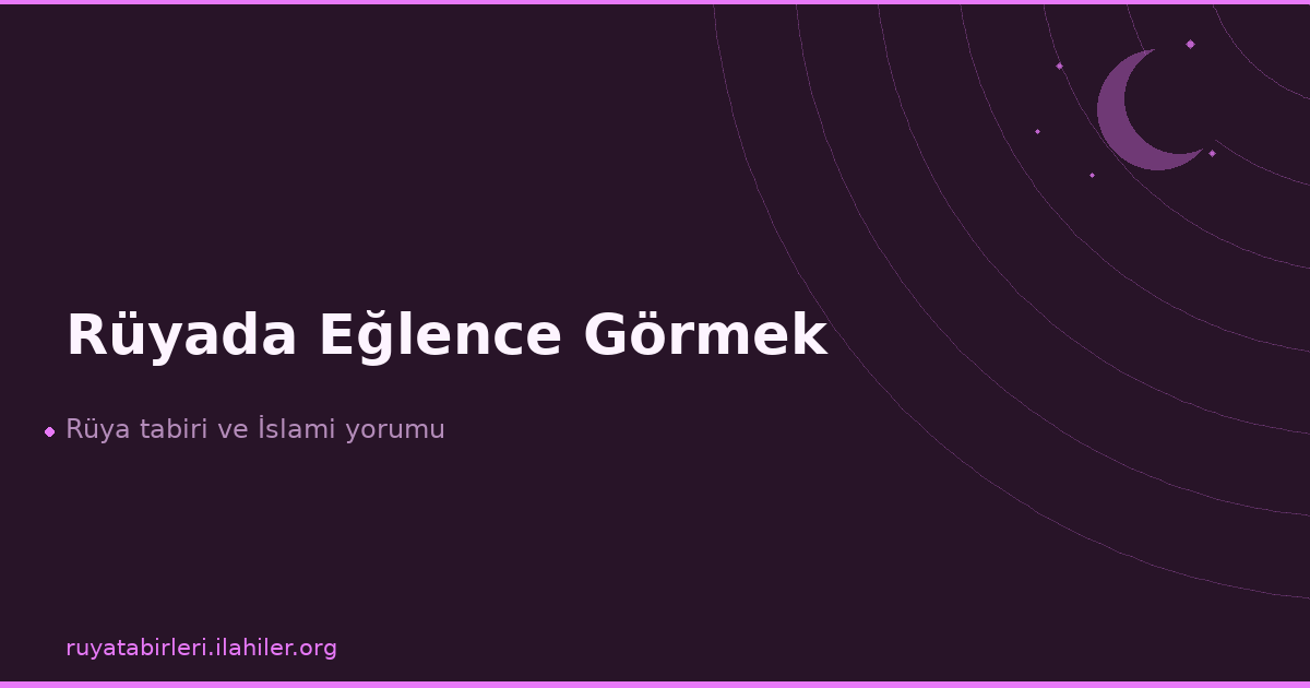 Rüyada Eğlence Görmek