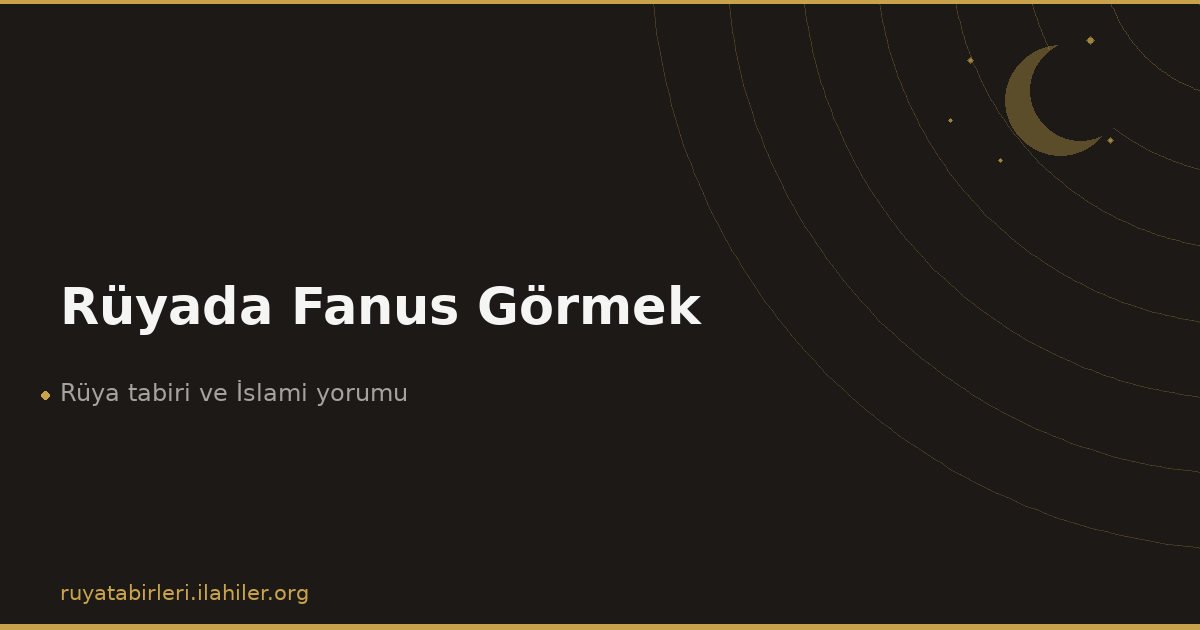 Rüyada Fanus Görmek