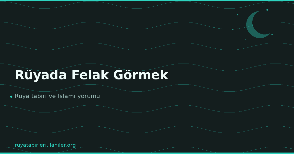 Rüyada Felak Görmek