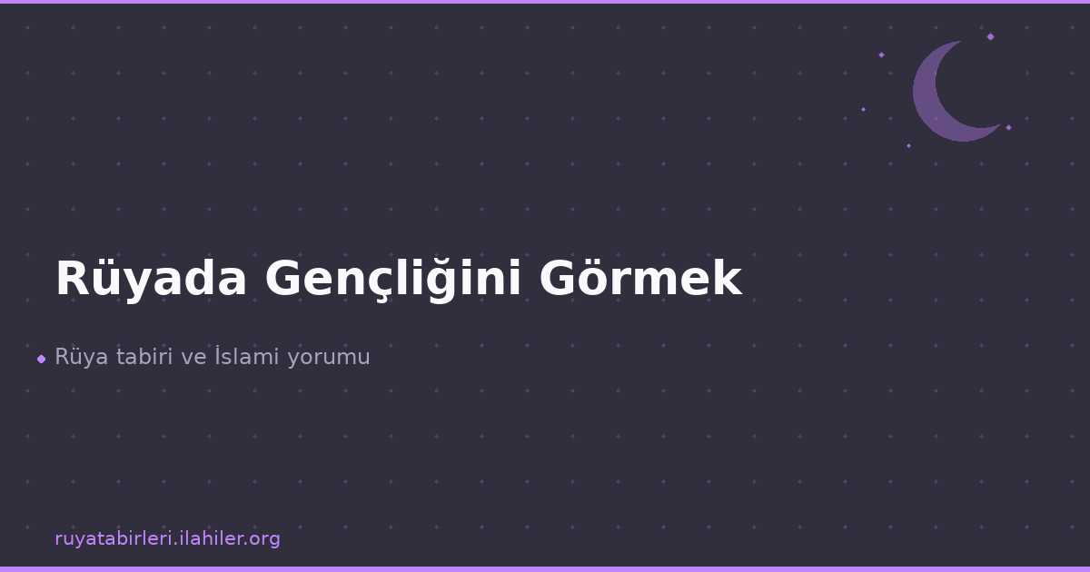 Rüyada Gençliğini Görmek
