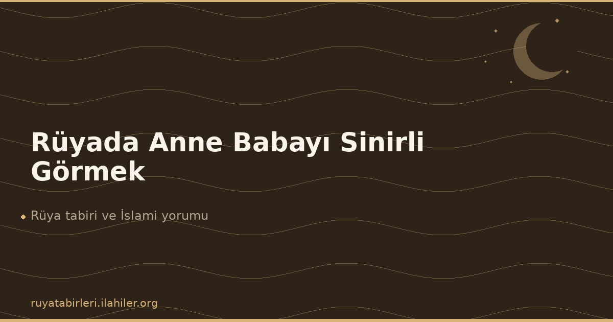 Rüyada Anne Babayı Sinirli Görmek