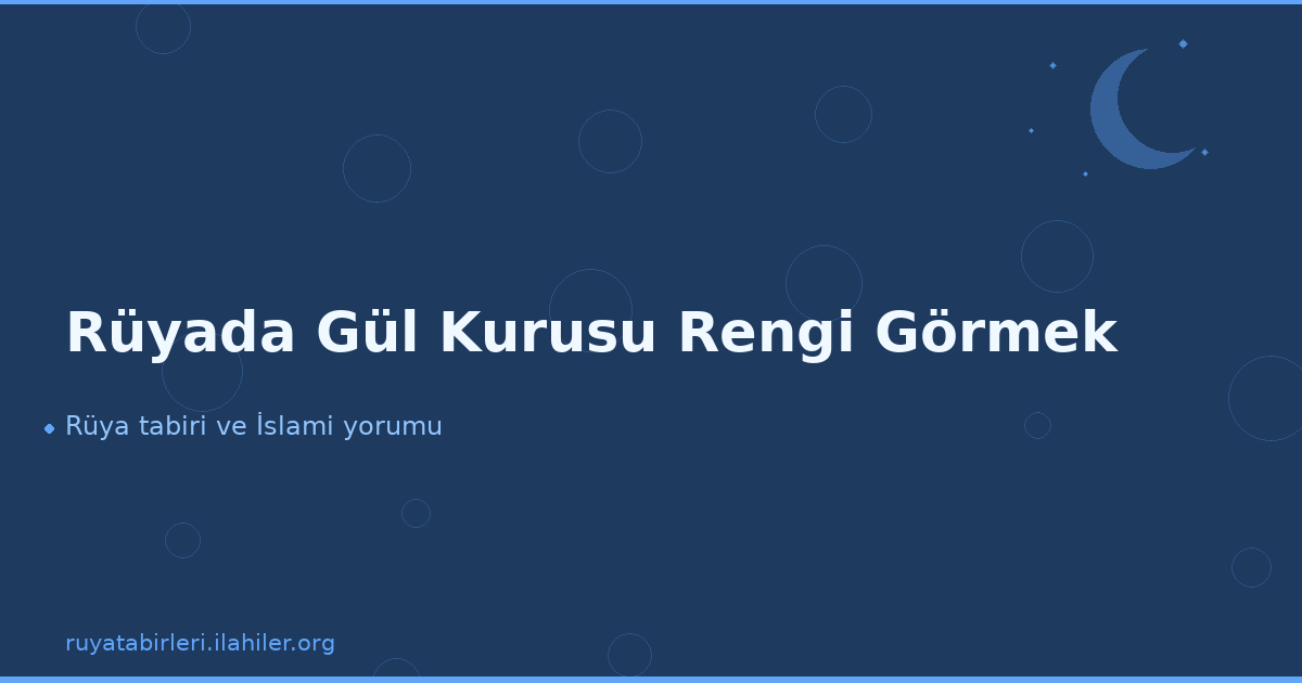 Rüyada Gül Kurusu Rengi Görmek