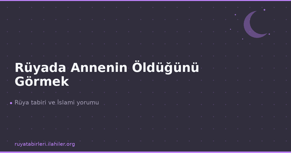 Rüyada Annenin Öldüğünü Görmek