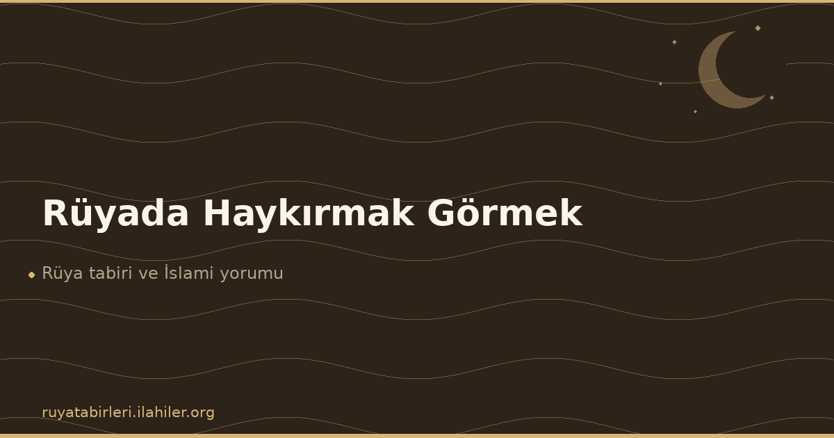 Rüyada Haykırmak Görmek