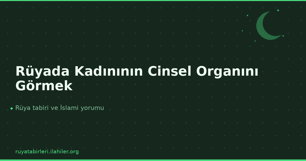 Rüyada Kadınının Cinsel Organını Görmek