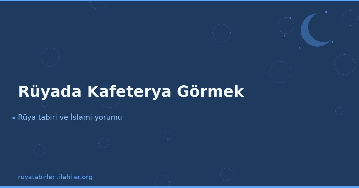 Rüyada Kafeterya Görmek