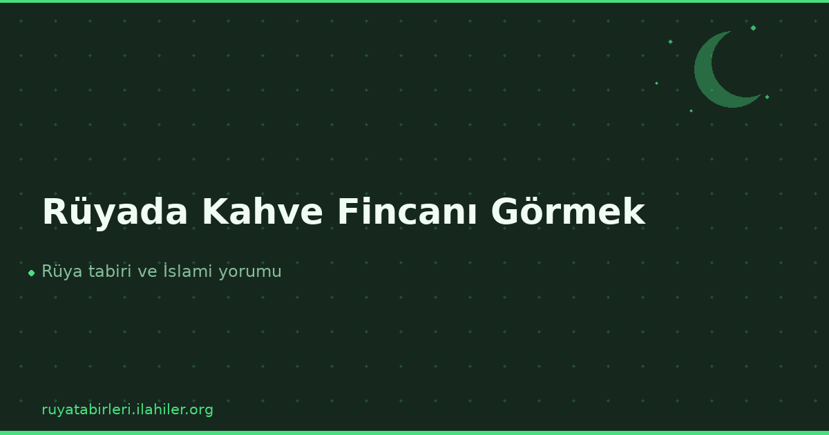 Rüyada Kahve Fincanı Görmek