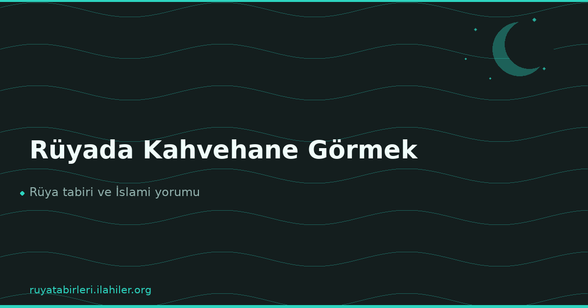 Rüyada Kahvehane Görmek