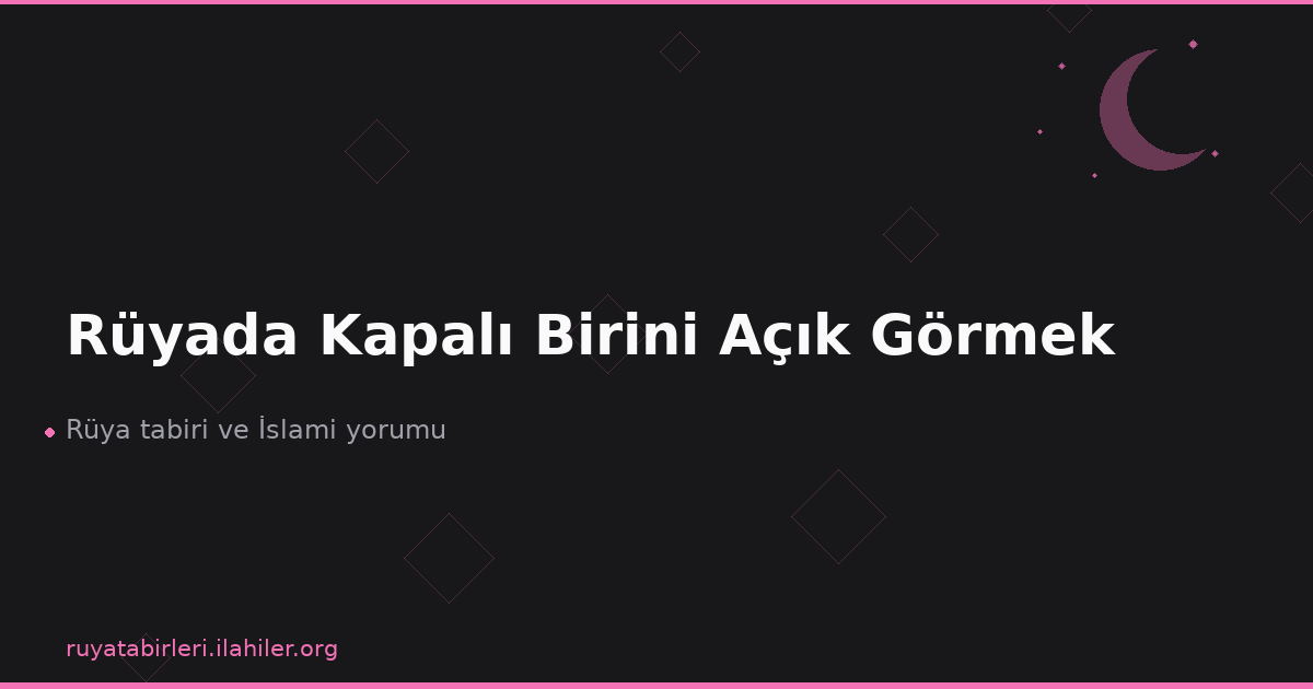Rüyada Kapalı Birini Açık Görmek
