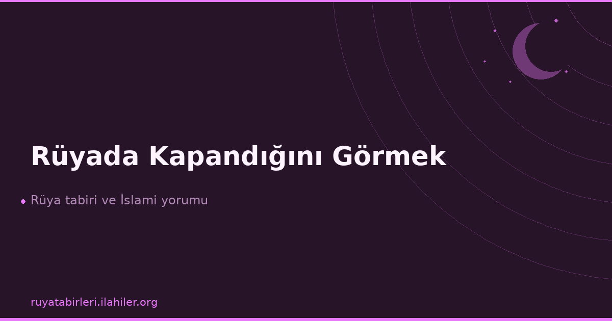 Rüyada Kapandığını Görmek
