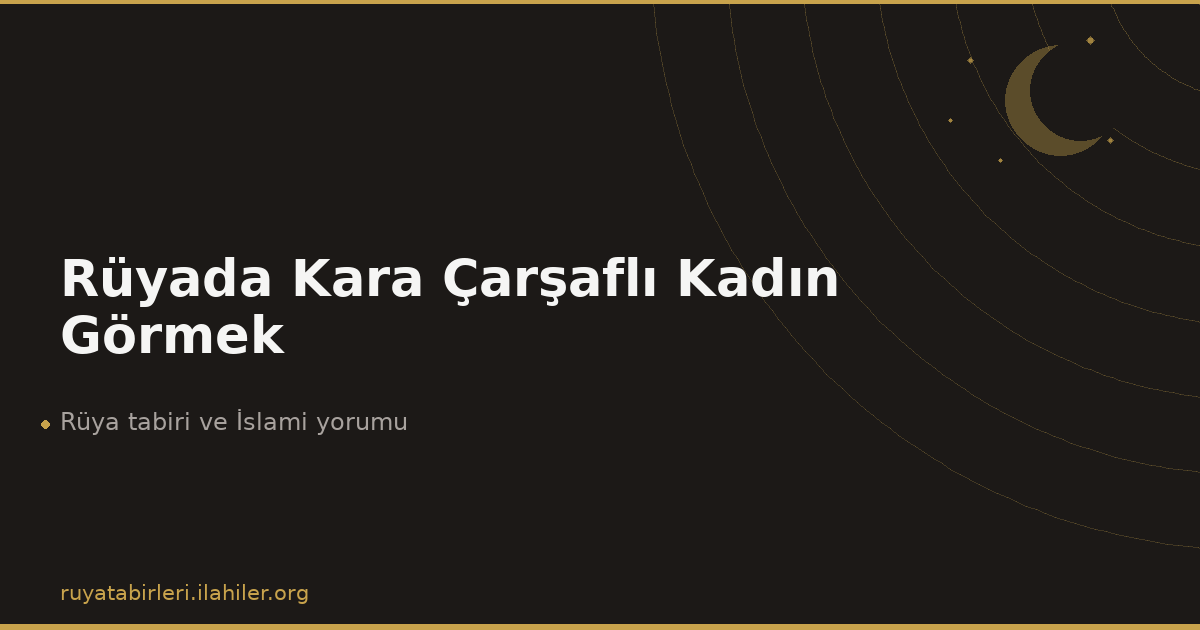 Rüyada Kara Çarşaflı Kadın Görmek
