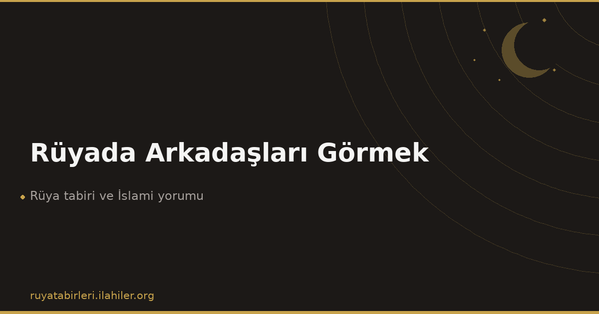 Rüyada Arkadaşları Görmek