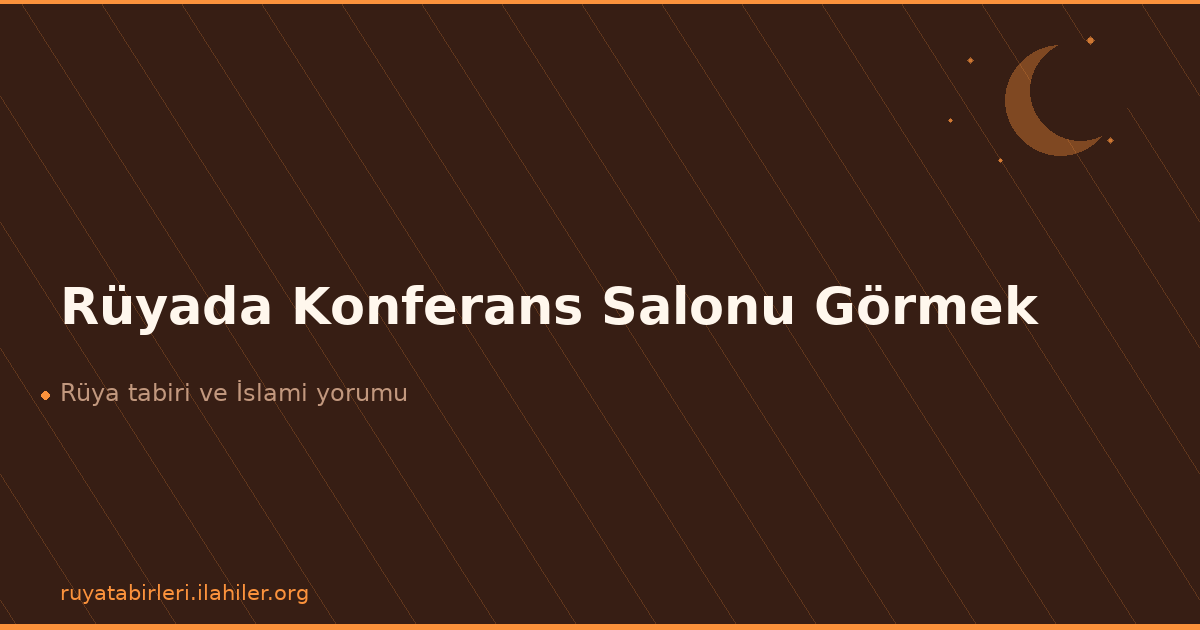 Rüyada Konferans Salonu Görmek