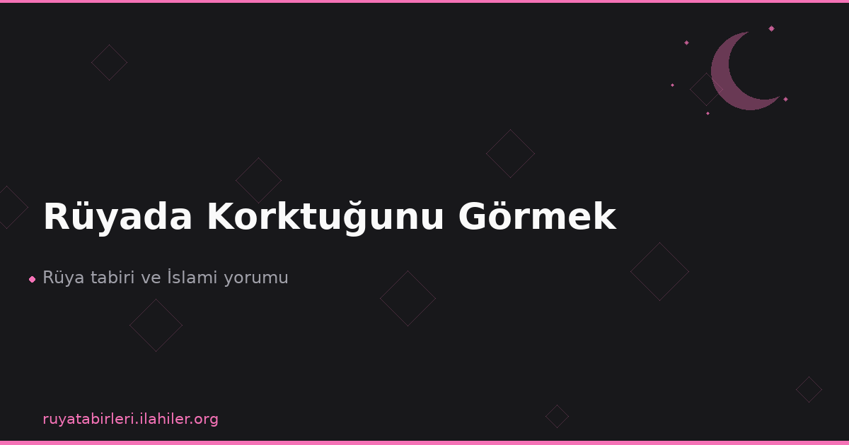 Rüyada Korktuğunu Görmek