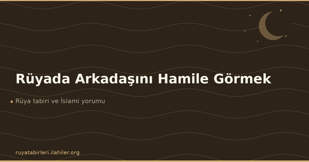 Rüyada Arkadaşını Hamile Görmek