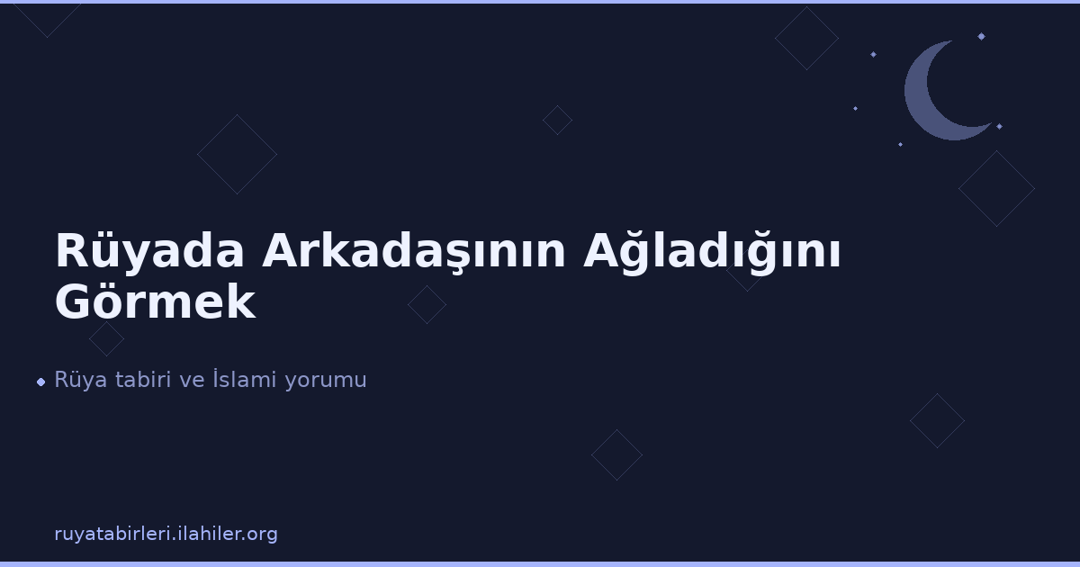 Rüyada Arkadaşının Ağladığını Görmek