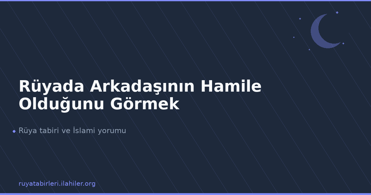 Rüyada Arkadaşının Hamile Olduğunu Görmek