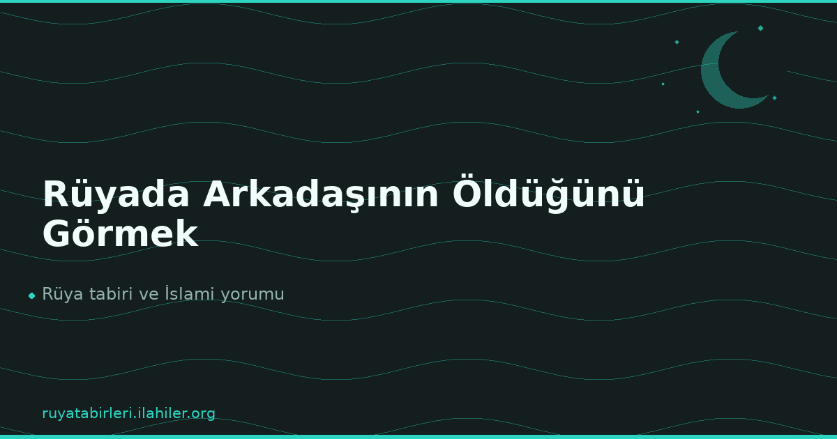 Rüyada Arkadaşının Öldüğünü Görmek