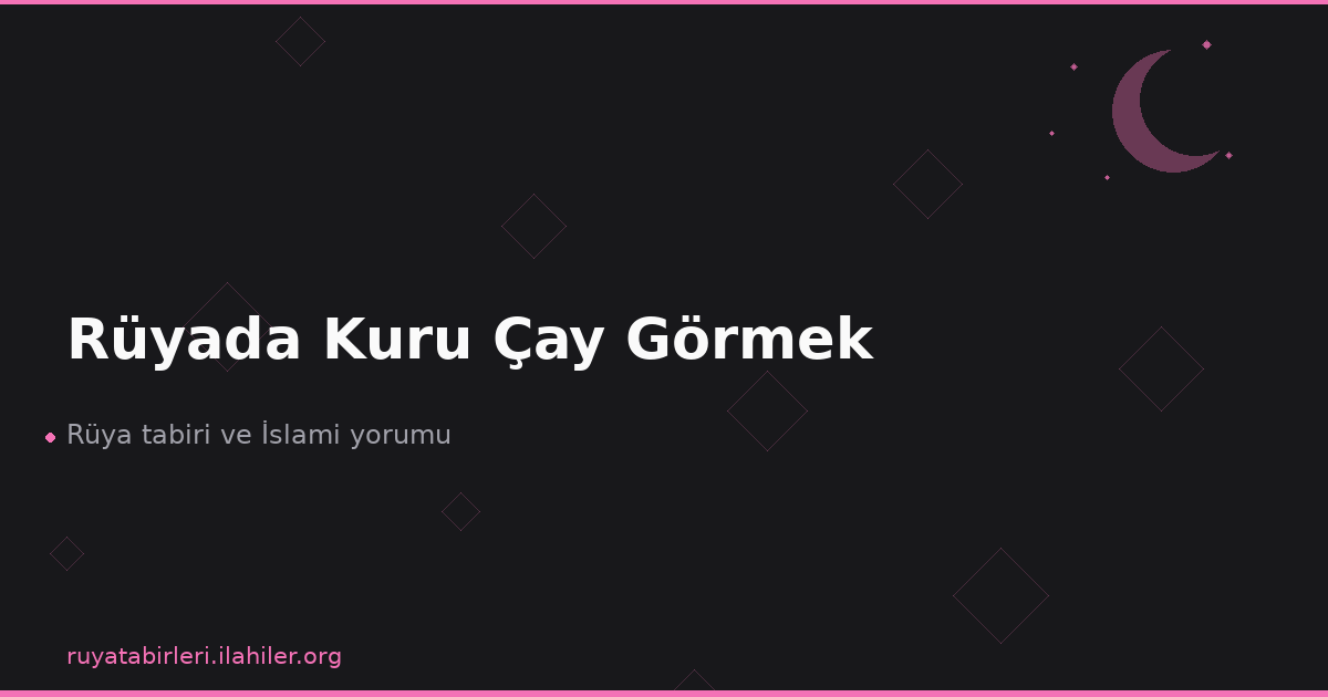 Rüyada Kuru Çay Görmek