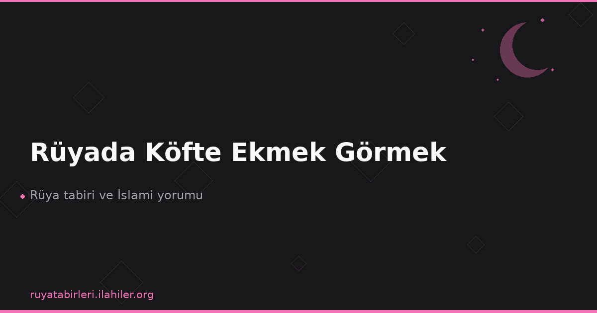 Rüyada Köfte Ekmek Görmek