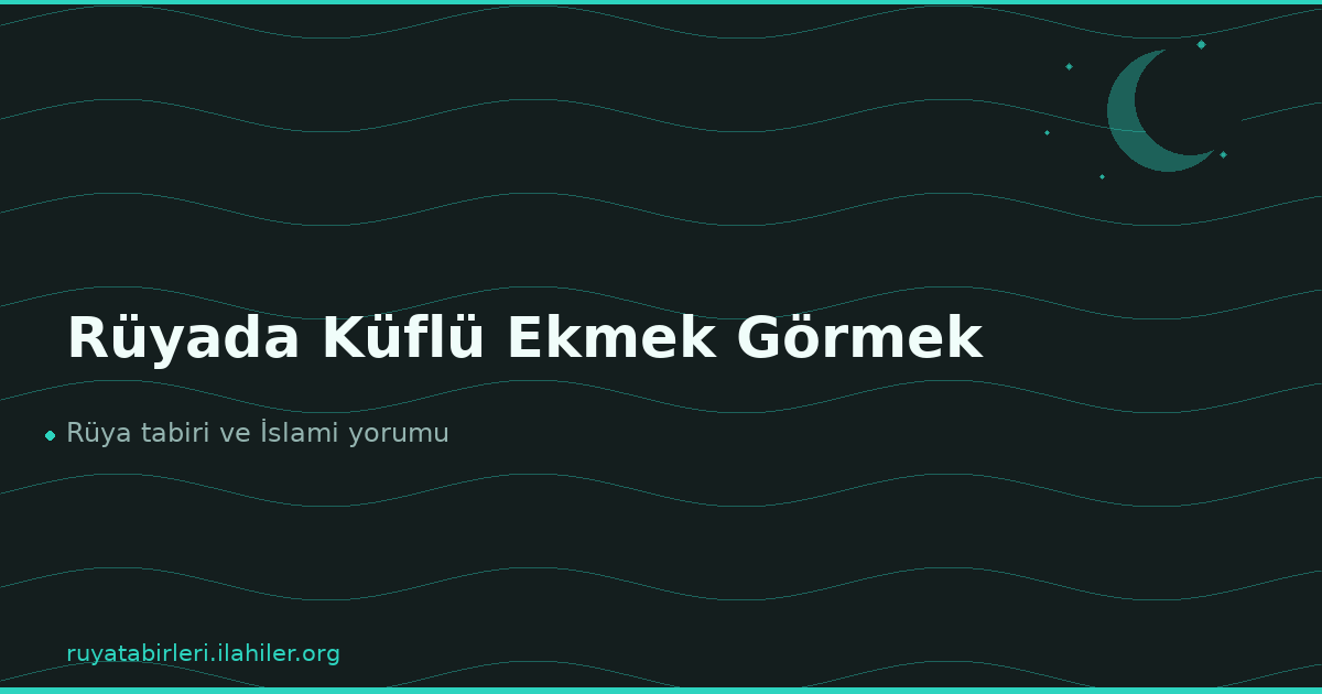 Rüyada Küflü Ekmek Görmek