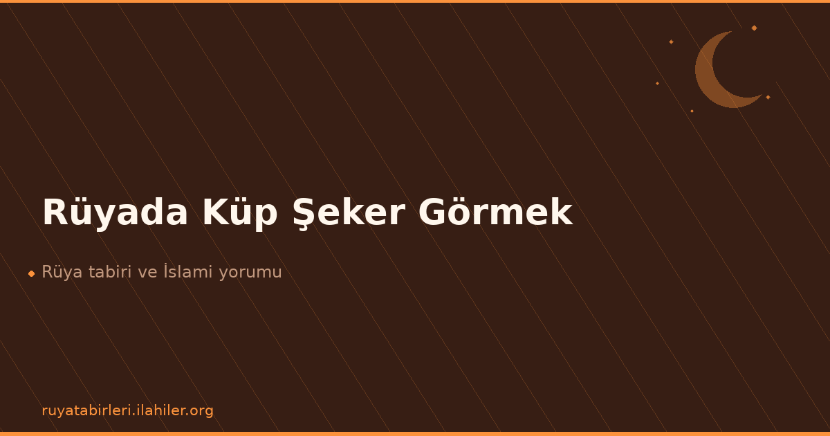 Rüyada Küp Şeker Görmek