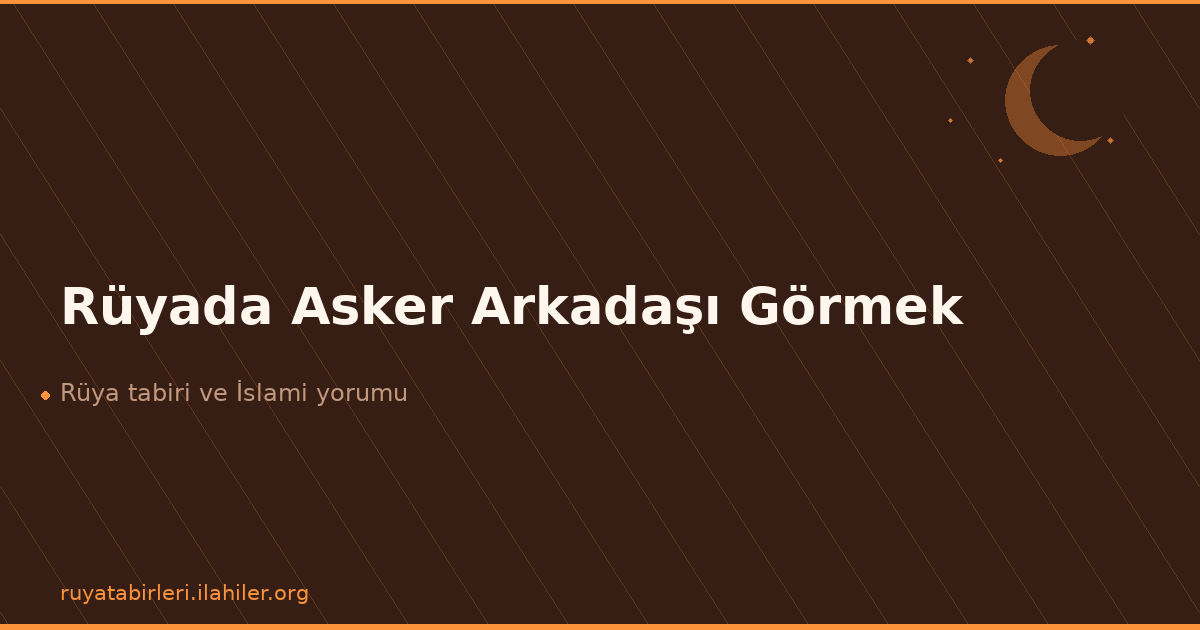 Rüyada Asker Arkadaşı Görmek